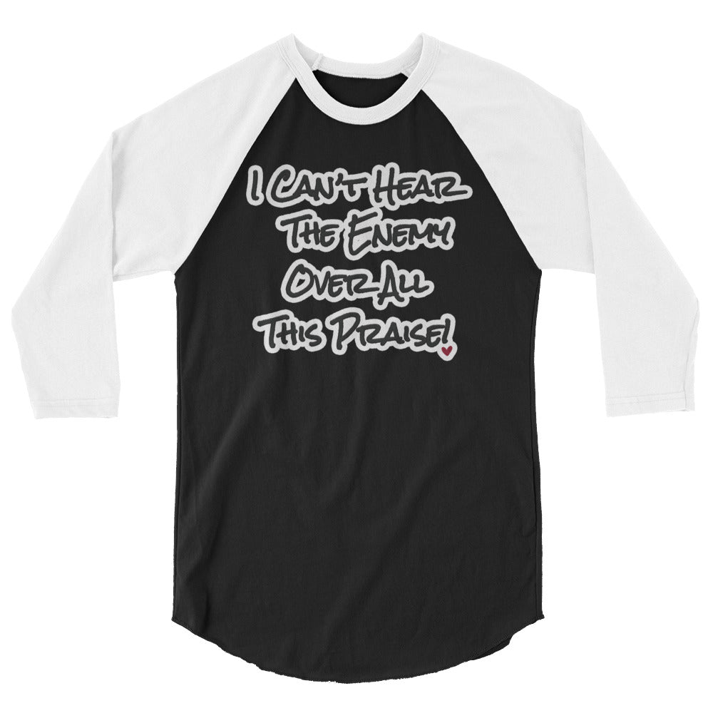 I can't Hear the Enemy Over All This Praise 3/4 sleeve raglan shirt