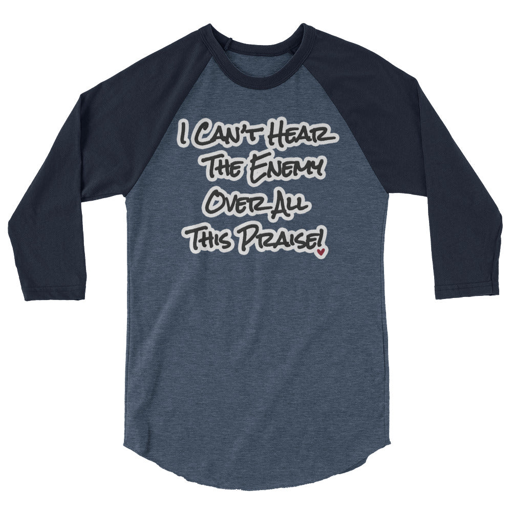 I can't Hear the Enemy Over All This Praise 3/4 sleeve raglan shirt