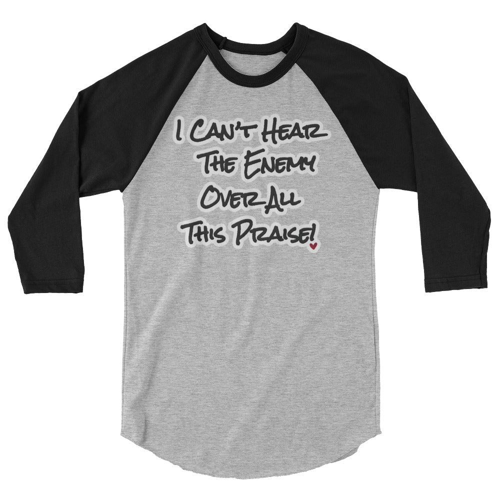 I can't Hear the Enemy Over All This Praise 3/4 sleeve raglan shirt