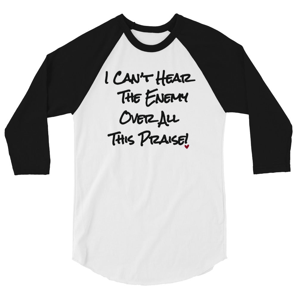 I can't Hear the Enemy Over All This Praise 3/4 sleeve raglan shirt