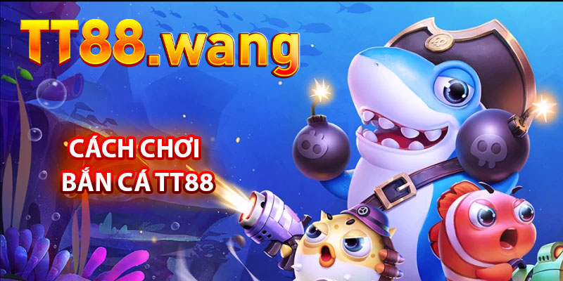 Trải Nghiệm Bắn Cá TT88 – Trò Chơi Giải Trí Hấp Dẫn 5 Cách Chơi Bắn Cá TT88